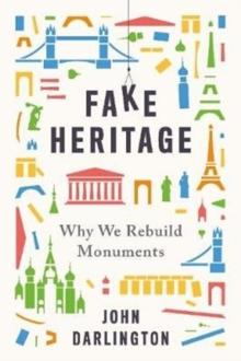 Fake Heritage : Why We Rebuild Monuments