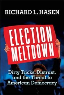 Election Meltdown : Dirty Tricks, Distrust, and the Threat to American Democracy