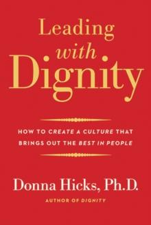 Leading With Dignity : How To Create A Culture That Brings Out The Best In People