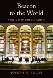 Beacon to the World : A History of Lincoln Center