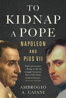 To Kidnap a Pope : Napoleon and Pius VII