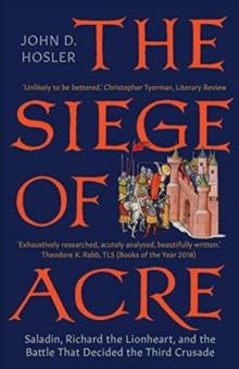 The Siege of Acre, 1189-1191 : Saladin, Richard the Lionheart, and the Battle That Decided the Third Crusade