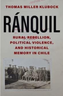 Ranquil : Rural Rebellion, Political Violence, and Historical Memory in Chile