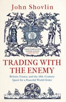 Trading with the Enemy : Britain, France, and the 18th-Century Quest for a Peaceful World Order