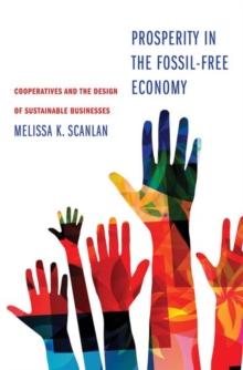 Prosperity in the Fossil-Free Economy : Cooperatives and the Design of Sustainable Businesses