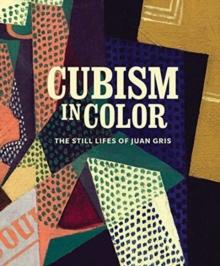 Cubism in Color : The Still Lifes of Juan Gris