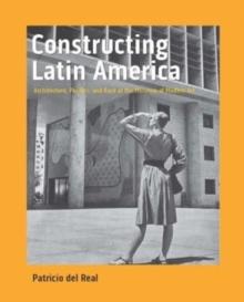 Constructing Latin America : Architecture, Politics, and Race at the Museum of Modern Art