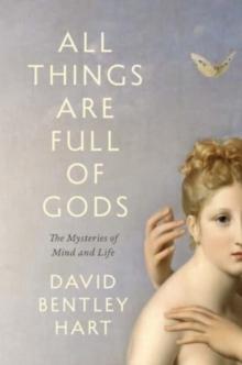 All Things Are Full of Gods : The Mysteries of Mind and Life