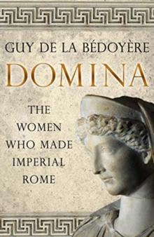 Domina : The Women Who Made Imperial Rome