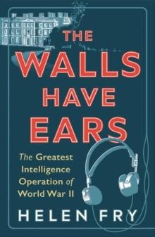 The Walls Have Ears : The Greatest Intelligence Operation of World War II