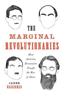 The Marginal Revolutionaries : How Austrian Economists Fought the War of Ideas