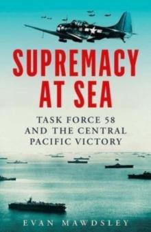 Supremacy at Sea : Task Force 58 and the Central Pacific Victory