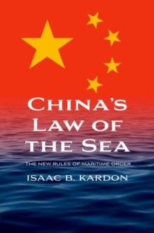 Chinas Law of the Sea : The New Rules of Maritime Order