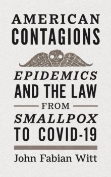 American Contagions : Epidemics and the Law from Smallpox to COVID-19