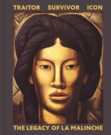 Traitor, Survivor, Icon : The Legacy of La Malinche