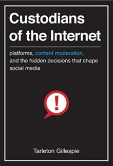 Custodians of the Internet : Platforms, Content Moderation, and the Hidden Decisions That Shape Social Media