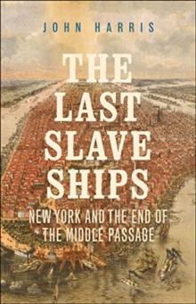 The Last Slave Ships : New York and the End of the Middle Passage