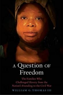 A Question of Freedom : The Families Who Challenged Slavery from the Nation's Founding to the Civil War