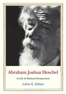 Abraham Joshua Heschel : A Life of Radical Amazement