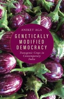 Genetically Modified Democracy : Transgenic Crops in Contemporary India