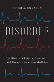 Disorder : A History of Reform, Reaction, and Money in American Medicine