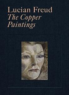 Lucian Freud : The Copper Paintings