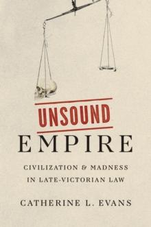 Unsound Empire : Civilization and Madness in Late-Victorian Law