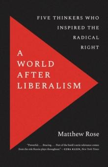 A World after Liberalism : Five Thinkers Who Inspired the Radical Right