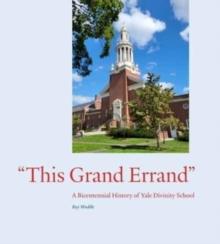 "This Grand Errand" : A Bicentennial History of Yale Divinity School