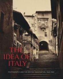 The Idea of Italy : Photography and the British Imagination, 1840-1900