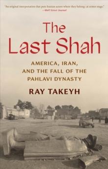 The Last Shah : America, Iran, and the Fall of the Pahlavi Dynasty