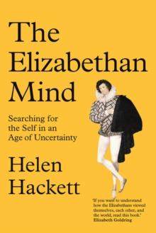 The Elizabethan Mind : Searching for the Self in an Age of Uncertainty