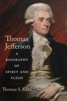 Thomas Jefferson : A Biography of Spirit and Flesh