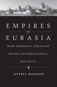 Empires of Eurasia : How Imperial Legacies Shape International Security