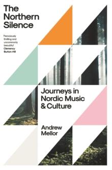 The Northern Silence : Journeys in Nordic Music and Culture