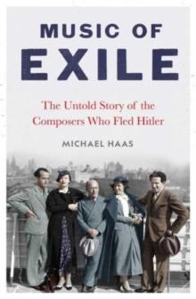 Music of Exile : The Untold Story of the Composers who Fled Hitler