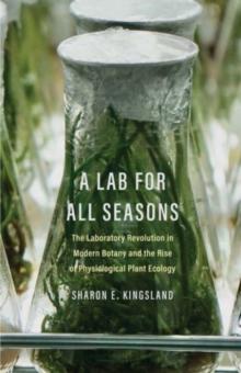 A Lab for All Seasons : The Laboratory Revolution in Modern Botany and the Rise of Physiological Plant Ecology