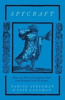 Spycraft : Tricks and Tools of the Dangerous Trade from Elizabeth I to the Restoration