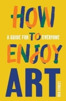 How to Enjoy Art : A Guide for Everyone