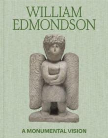 William Edmondson : A Monumental Vision