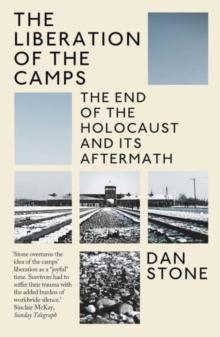 The Liberation of the Camps : The End of the Holocaust and Its Aftermath