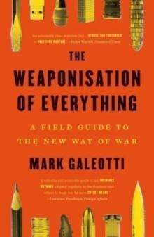 The Weaponisation of Everything : A Field Guide to the New Way of War