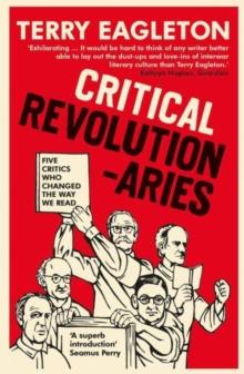 Critical Revolutionaries : Five Critics Who Changed the Way We Read