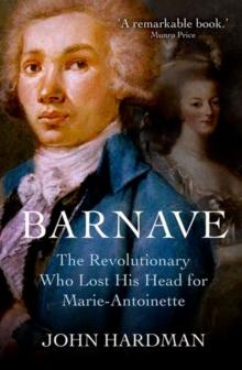 Barnave : The Revolutionary who Lost his Head for Marie Antoinette