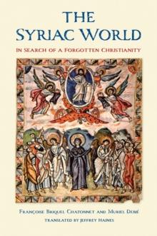 The Syriac World : In Search of a Forgotten Christianity