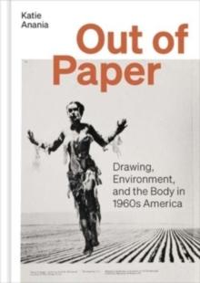 Out of Paper : Drawing, Environment, and the Body in 1960s America