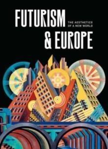 Futurism & Europe : The Aesthetics of a New World