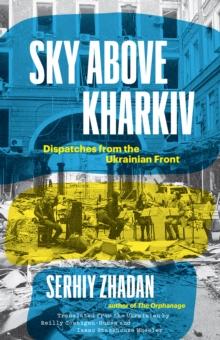 Sky Above Kharkiv : Dispatches from the Ukrainian Front