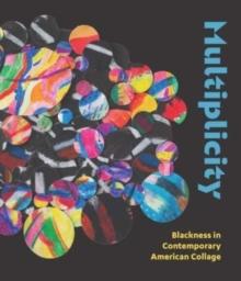 Multiplicity : Blackness in Contemporary American Collage