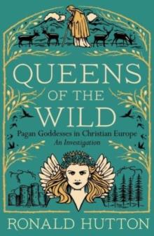 Queens of the Wild : Pagan Goddesses in Christian Europe: An Investigation